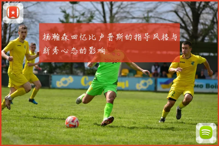 杨瀚森回忆比卢普斯的指导风格与新秀心态的影响