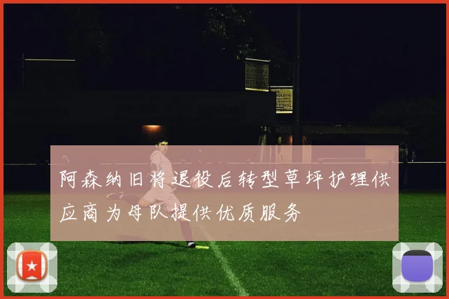阿森纳旧将退役后转型草坪护理供应商为母队提供优质服务