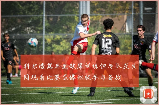 科尔透露库里缺席训练但与队友共同观看比赛录像积极参与备战
