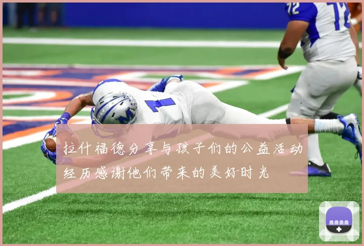 拉什福德分享与孩子们的公益活动经历感谢他们带来的美好时光